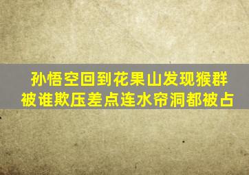 孙悟空回到花果山发现猴群被谁欺压差点连水帘洞都被占