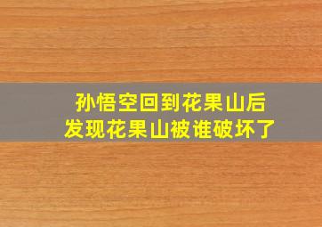 孙悟空回到花果山后发现花果山被谁破坏了