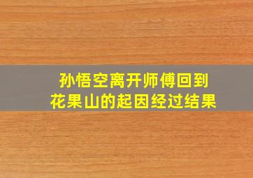 孙悟空离开师傅回到花果山的起因经过结果