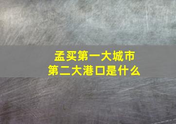 孟买第一大城市第二大港口是什么