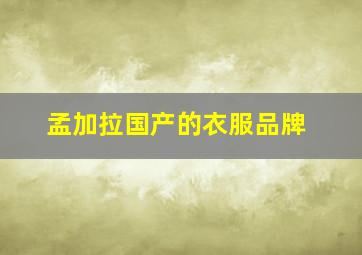 孟加拉国产的衣服品牌