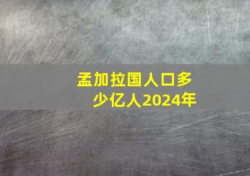 孟加拉国人口多少亿人2024年