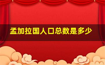 孟加拉国人口总数是多少