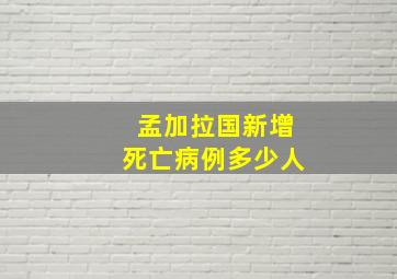 孟加拉国新增死亡病例多少人