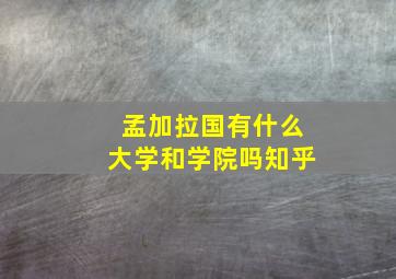 孟加拉国有什么大学和学院吗知乎