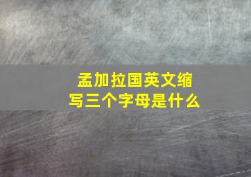 孟加拉国英文缩写三个字母是什么