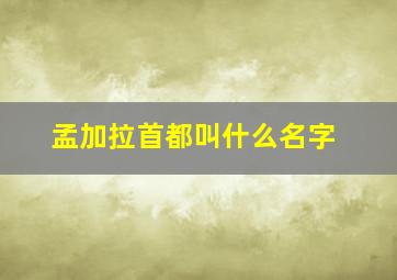 孟加拉首都叫什么名字