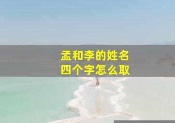 孟和李的姓名四个字怎么取