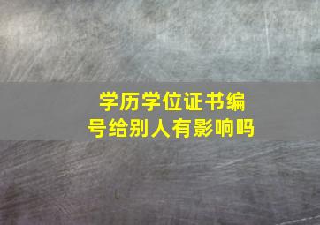 学历学位证书编号给别人有影响吗