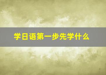 学日语第一步先学什么