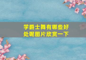 学爵士舞有哪些好处呢图片欣赏一下