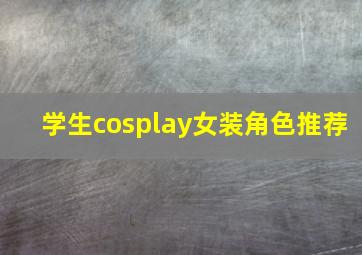 学生cosplay女装角色推荐