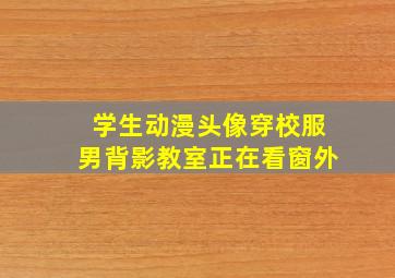 学生动漫头像穿校服男背影教室正在看窗外