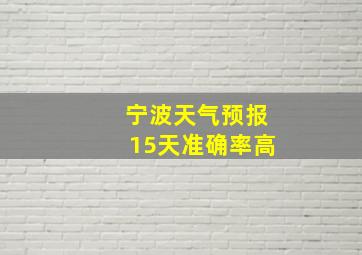 宁波天气预报15天准确率高