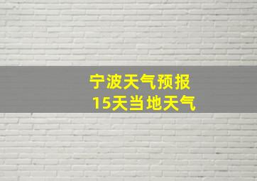 宁波天气预报15天当地天气