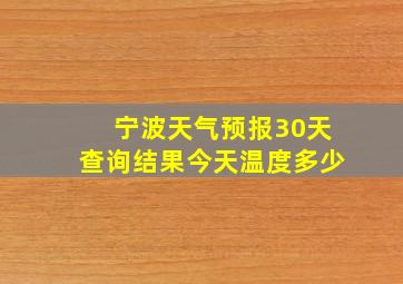 宁波天气预报30天查询结果今天温度多少