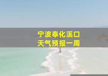 宁波奉化溪口天气预报一周