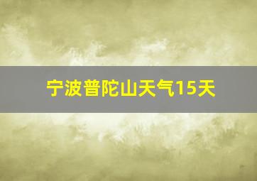 宁波普陀山天气15天