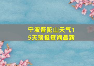 宁波普陀山天气15天预报查询最新