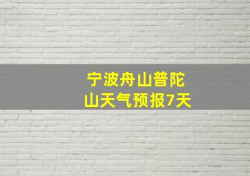 宁波舟山普陀山天气预报7天