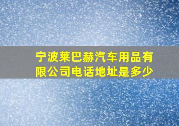 宁波莱巴赫汽车用品有限公司电话地址是多少