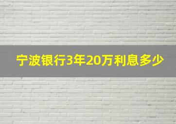 宁波银行3年20万利息多少