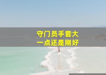 守门员手套大一点还是刚好