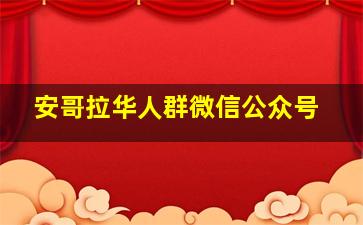 安哥拉华人群微信公众号