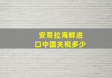 安哥拉海鲜进口中国关税多少