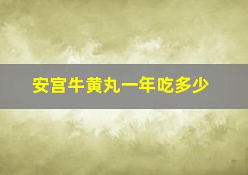 安宫牛黄丸一年吃多少