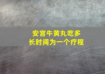 安宫牛黄丸吃多长时间为一个疗程