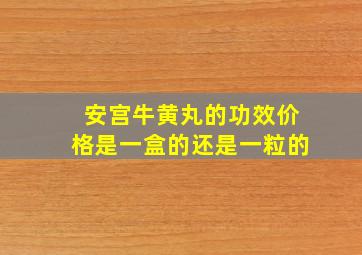 安宫牛黄丸的功效价格是一盒的还是一粒的