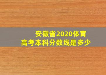 安徽省2020体育高考本科分数线是多少