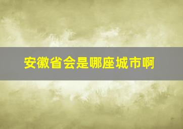 安徽省会是哪座城市啊