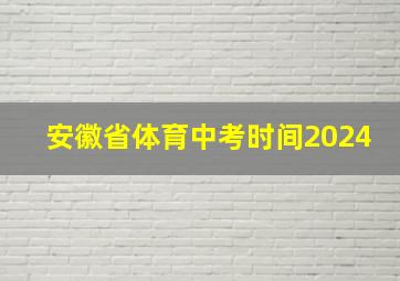 安徽省体育中考时间2024