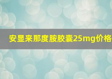 安显来那度胺胶囊25mg价格