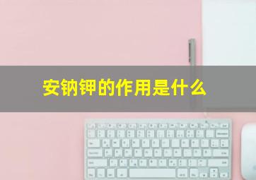 安钠钾的作用是什么