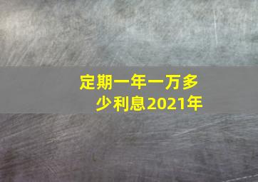 定期一年一万多少利息2021年