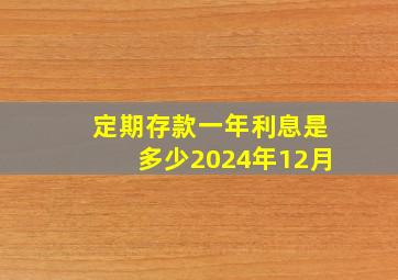 定期存款一年利息是多少2024年12月