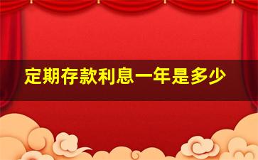 定期存款利息一年是多少