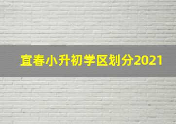 宜春小升初学区划分2021