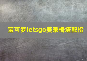 宝可梦letsgo美录梅塔配招