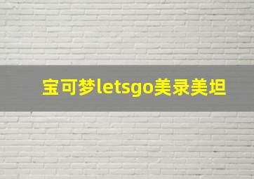 宝可梦letsgo美录美坦