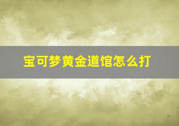 宝可梦黄金道馆怎么打