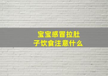 宝宝感冒拉肚子饮食注意什么