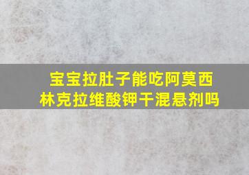 宝宝拉肚子能吃阿莫西林克拉维酸钾干混悬剂吗