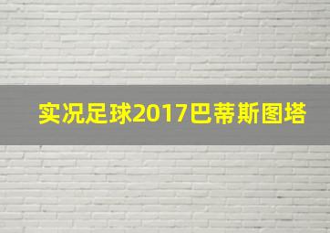 实况足球2017巴蒂斯图塔