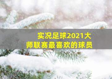 实况足球2021大师联赛最喜欢的球员