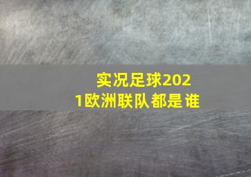 实况足球2021欧洲联队都是谁