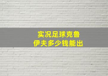 实况足球克鲁伊夫多少钱能出